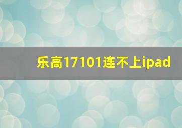 乐高17101连不上ipad