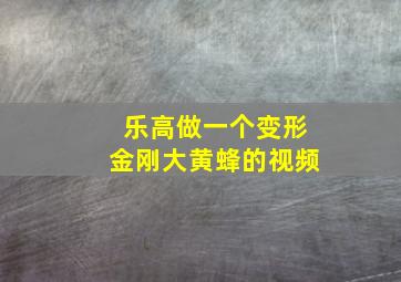 乐高做一个变形金刚大黄蜂的视频