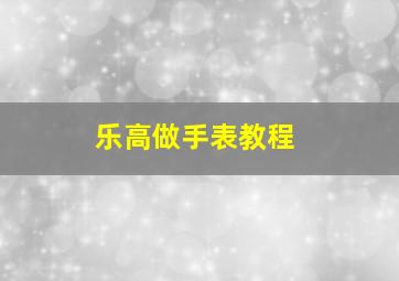 乐高做手表教程