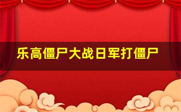 乐高僵尸大战日军打僵尸