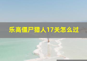 乐高僵尸猎人17关怎么过