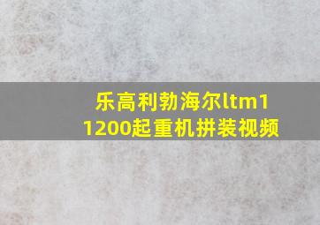 乐高利勃海尔ltm11200起重机拼装视频