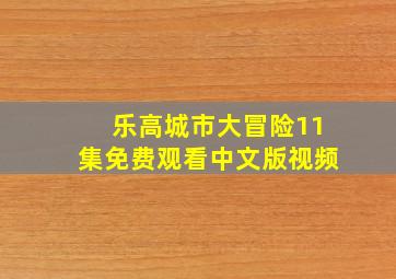 乐高城市大冒险11集免费观看中文版视频