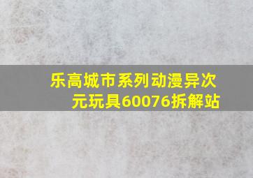 乐高城市系列动漫异次元玩具60076拆解站