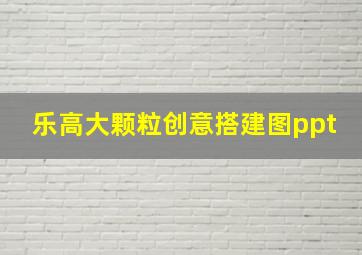 乐高大颗粒创意搭建图ppt