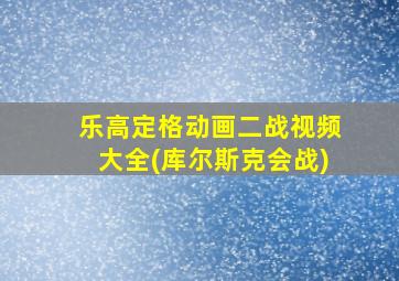 乐高定格动画二战视频大全(库尔斯克会战)