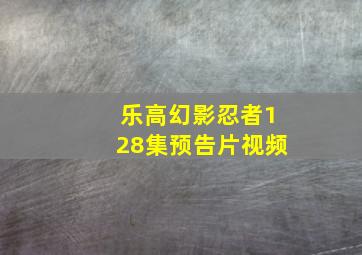 乐高幻影忍者128集预告片视频