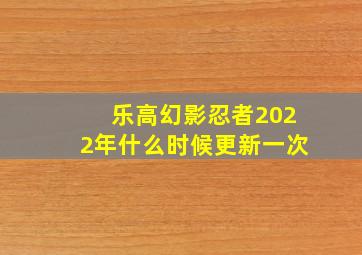 乐高幻影忍者2022年什么时候更新一次