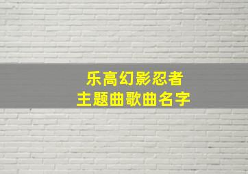 乐高幻影忍者主题曲歌曲名字