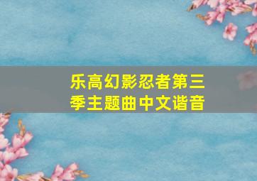 乐高幻影忍者第三季主题曲中文谐音