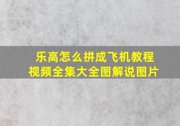 乐高怎么拼成飞机教程视频全集大全图解说图片