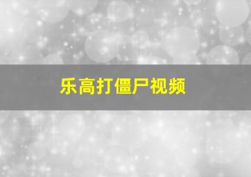 乐高打僵尸视频