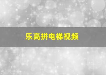 乐高拼电梯视频