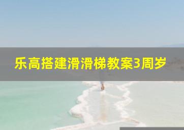 乐高搭建滑滑梯教案3周岁