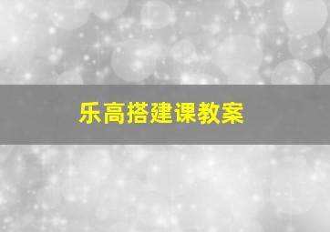 乐高搭建课教案