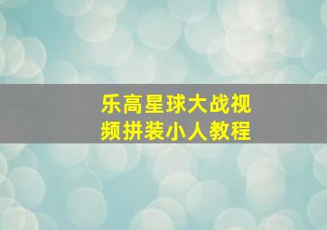 乐高星球大战视频拼装小人教程