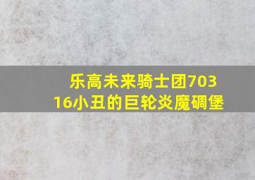 乐高未来骑士团70316小丑的巨轮炎魔碉堡