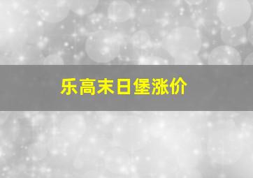 乐高末日堡涨价