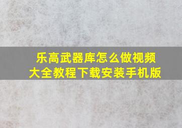 乐高武器库怎么做视频大全教程下载安装手机版