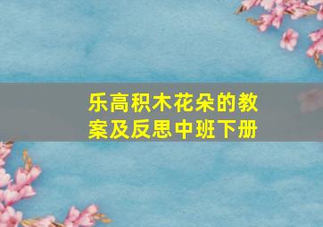 乐高积木花朵的教案及反思中班下册