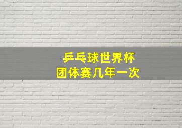 乒乓球世界杯团体赛几年一次