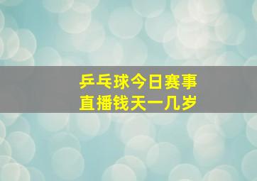 乒乓球今日赛事直播钱天一几岁