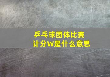 乒乓球团体比赛计分W是什么意思