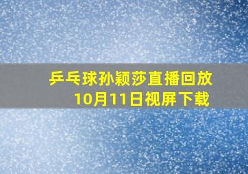 乒乓球孙颖莎直播回放10月11日视屏下载