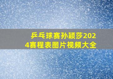 乒乓球赛孙颖莎2024赛程表图片视频大全