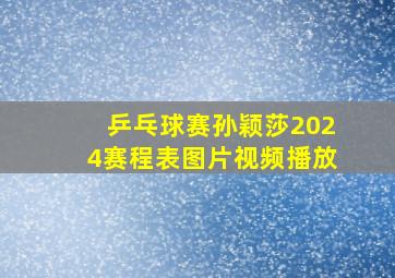 乒乓球赛孙颖莎2024赛程表图片视频播放