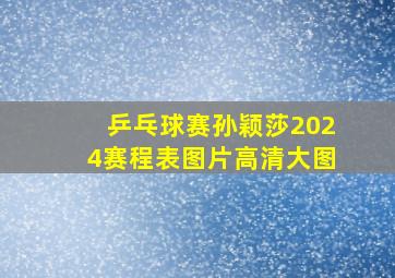 乒乓球赛孙颖莎2024赛程表图片高清大图