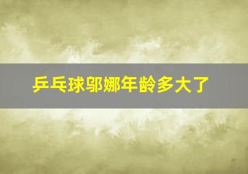 乒乓球邬娜年龄多大了