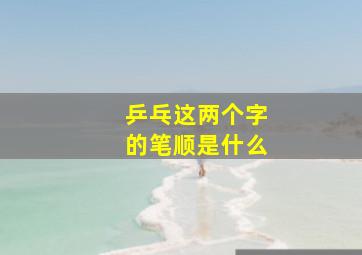 乒乓这两个字的笔顺是什么