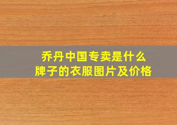 乔丹中国专卖是什么牌子的衣服图片及价格