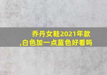 乔丹女鞋2021年款,白色加一点蓝色好看吗