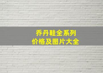 乔丹鞋全系列价格及图片大全