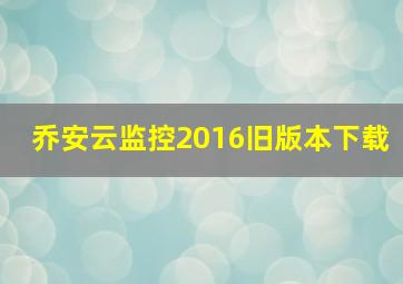 乔安云监控2016旧版本下载