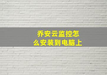 乔安云监控怎么安装到电脑上