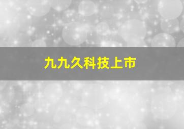 九九久科技上市