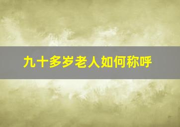 九十多岁老人如何称呼