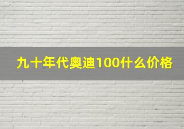 九十年代奥迪100什么价格