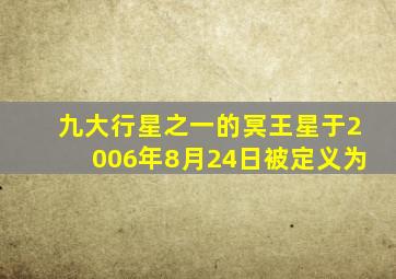 九大行星之一的冥王星于2006年8月24日被定义为