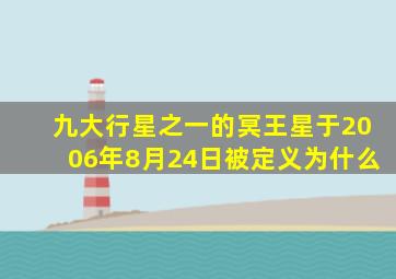 九大行星之一的冥王星于2006年8月24日被定义为什么