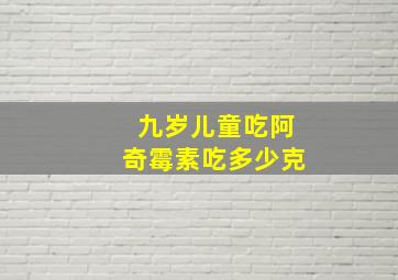 九岁儿童吃阿奇霉素吃多少克