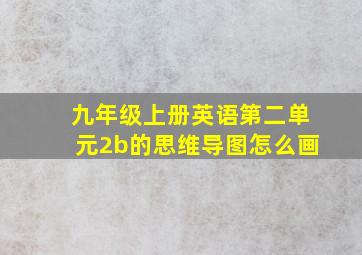 九年级上册英语第二单元2b的思维导图怎么画