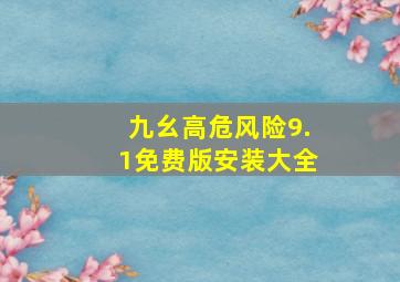 九幺高危风险9.1免费版安装大全