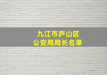 九江市庐山区公安局局长名单