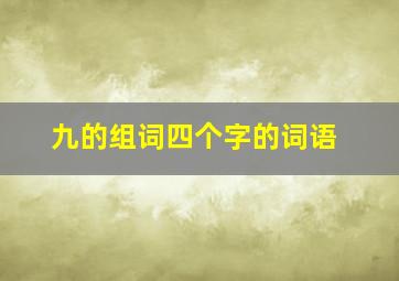 九的组词四个字的词语