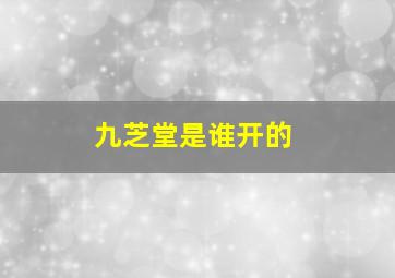 九芝堂是谁开的