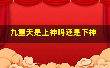 九重天是上神吗还是下神